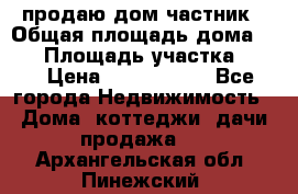 продаю дом частник › Общая площадь дома ­ 93 › Площадь участка ­ 60 › Цена ­ 1 200 000 - Все города Недвижимость » Дома, коттеджи, дачи продажа   . Архангельская обл.,Пинежский 